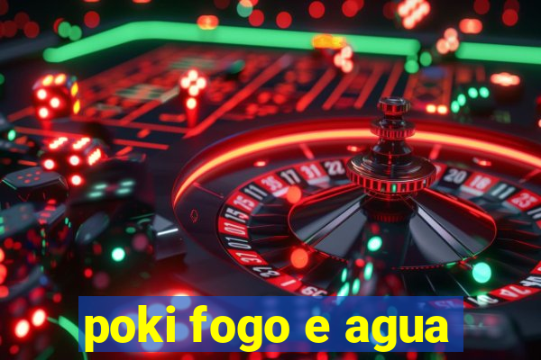 poki fogo e agua